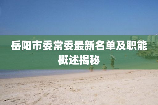 岳陽市委常委最新名單及職能概述揭秘