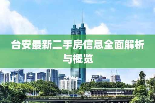 臺(tái)安最新二手房信息全面解析與概覽