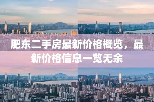 肥東二手房最新價(jià)格概覽，最新價(jià)格信息一覽無余