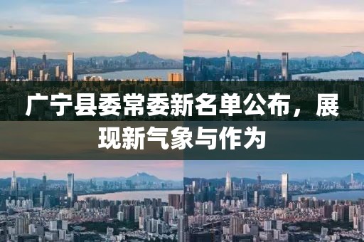 廣寧縣委常委新名單公布，展現(xiàn)新氣象與作為