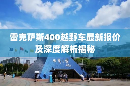 雷克薩斯400越野車最新報價及深度解析揭秘