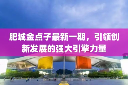 肥城金點(diǎn)子最新一期，引領(lǐng)創(chuàng)新發(fā)展的強(qiáng)大引擎力量