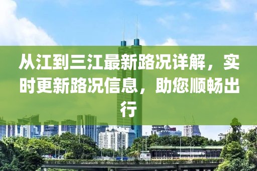 從江到三江最新路況詳解，實時更新路況信息，助您順暢出行