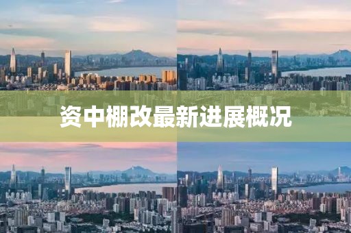 資中棚改最新進(jìn)展概況