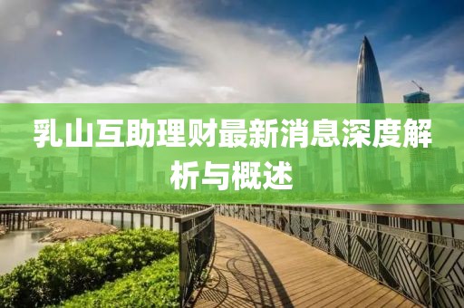 乳山互助理財(cái)最新消息深度解析與概述