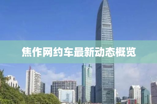 焦作網(wǎng)約車最新動態(tài)概覽