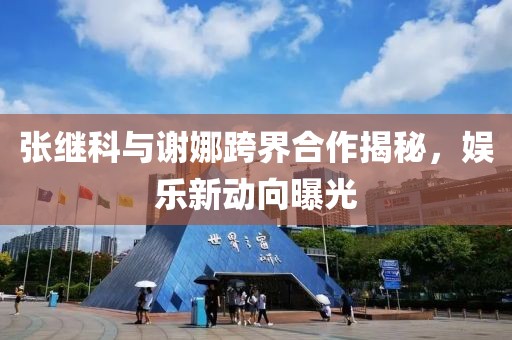 張繼科與謝娜跨界合作揭秘，娛樂新動向曝光