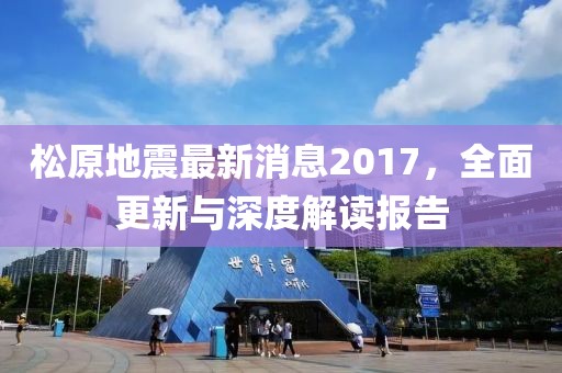 松原地震最新消息2017，全面更新與深度解讀報告