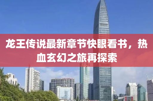 龍王傳說最新章節(jié)快眼看書，熱血玄幻之旅再探索