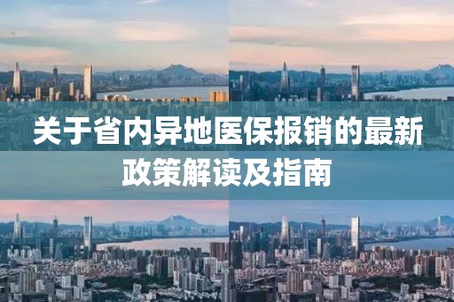 關于省內異地醫(yī)保報銷的最新政策解讀及指南