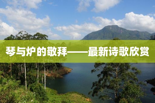 琴與爐的敬拜——最新詩歌欣賞