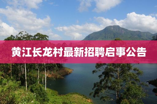 黃江長龍村最新招聘啟事公告