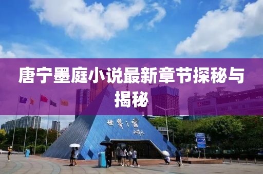 唐寧墨庭小說最新章節(jié)探秘與揭秘