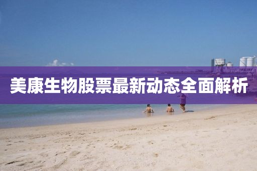 美康生物股票最新動(dòng)態(tài)全面解析