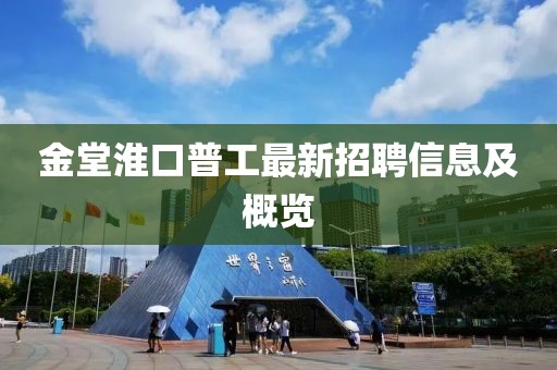 金堂淮口普工最新招聘信息及概覽