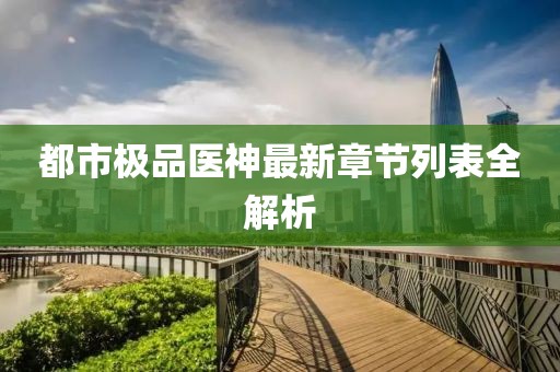 都市極品醫(yī)神最新章節(jié)列表全解析
