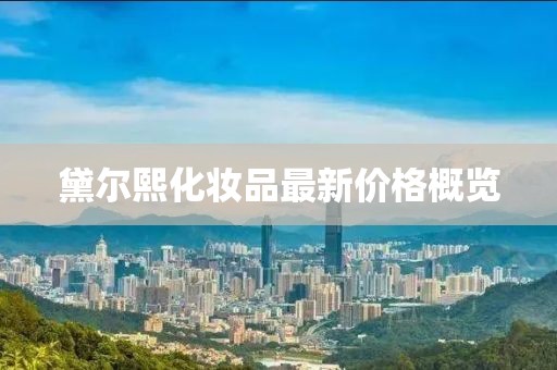 黛爾熙化妝品最新價(jià)格概覽
