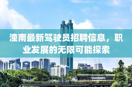 潼南最新駕駛員招聘信息，職業(yè)發(fā)展的無限可能探索